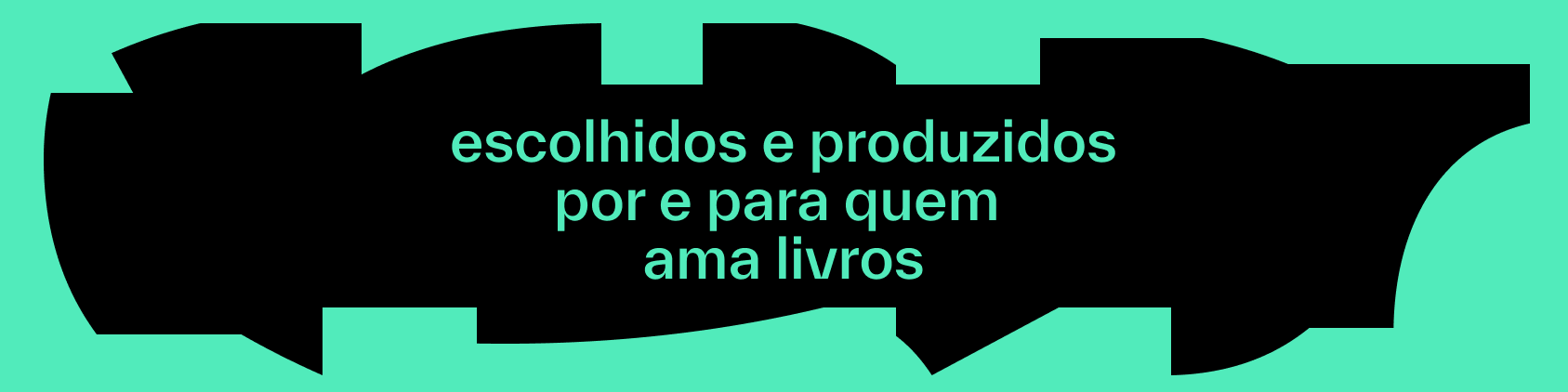 Escolhidos e produzidos por e para quem ama livros